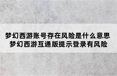 梦幻西游账号存在风险是什么意思 梦幻西游互通版提示登录有风险